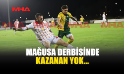 MAĞUSA DERBİSİNDE KAZANAN YOK...