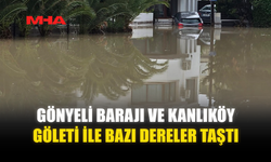 GÖNYELİ BARAJI VE KANLIKÖY GÖLETİ İLE BAZI DERELER TAŞTI