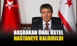 BAŞBAKAN ÜNAL ÜSTEL HASTANEYE KALDIRILDI