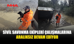 SİVİL SAVUNMA EKİPLERİ ÇALIŞMALARINA ARALIKSIZ DEVAM EDİYOR