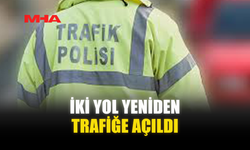İKİ YOL YENİDEN TRAFİĞE AÇILDI