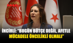 İNCİRLİ: “BUGÜN BÜTÇE DEĞİL, AFETLE MÜCADELE ÖNCELİKLİ OLMALI”