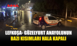 LEFKOŞA- GÜZELYURT ANAYOLUNUN BAZI KISIMLARI HALA KAPALI