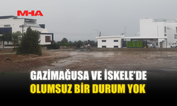 GAZİMAĞUSA VE İSKELE’DE OLUMSUZ BİR DURUM YOK