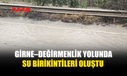 GİRNE–DEĞİRMENLİK YOLUNDA SU BİRİKİNTİLERİ OLUŞTU