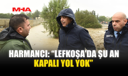 HARMANCI: “LEFKOŞA’DA ŞU AN KAPALI YOL YOK”