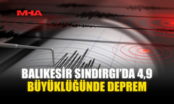 BALIKESİR SINDIRGI’DA 4,9 BÜYÜKLÜĞÜNDE DEPREM