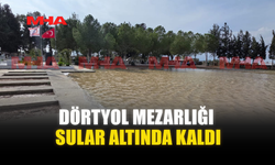 DÖRTYOL MEZARLIĞI SULAR ALTINDA KALDI