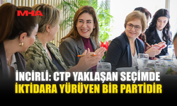 İNCİRLİ: CTP YAKLAŞAN SEÇİMDE İKTİDARA YÜRÜYEN BİR PARTİDİR