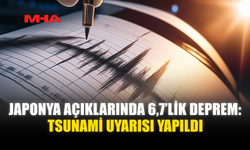 JAPONYA AÇIKLARINDA 6,7’LİK DEPREM: TSUNAMİ UYARISI YAPILDI
