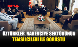 ÖZTÜRKLER, NARENCİYE SEKTÖRÜNÜN TEMSİLCİLERİ İLE GÖRÜŞTÜ