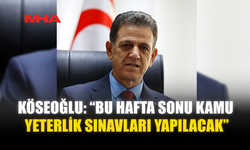 KÖSEOĞLU: “BU HAFTA SONU KAMU YETERLİK SINAVLARI YAPILACAK”