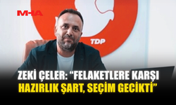 ZEKİ ÇELER: “FELAKETLERE KARŞI HAZIRLIK ŞART, SEÇİM GECİKTİ”