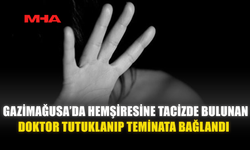 GAZİMAĞUSA’DA HEMŞİRESİNE T*CİZDE BULUNAN DOKTOR TUTUKLANIP TEMİNATA BAĞLANDI