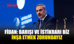 FİDAN: BARIŞI VE İSTİKRARI BİZ İNŞA ETMEK ZORUNDAYIZ
