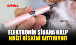 ELEKTRONİK SİGARA KALP KRİZİ RİSKİNİ ARTIRIYOR
