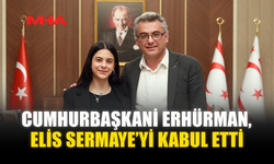 CUMHURBAŞKANİ ERHÜRMAN, ELİS SERMAYE’Yİ KABUL ETTİ