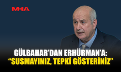 GÜLBAHAR’DAN ERHÜRMAN’A: “SUSMAYINIZ, TEPKİ GÖSTERİNİZ”