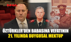 ÖZTÜRKLER’DEN BABASINA VEFATININ 21. YILINDA DUYGUSAL MEKTUP