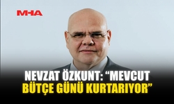 NEVZAT ÖZKUNT: “MEVCUT BÜTÇE GÜNÜ KURTARIYOR”