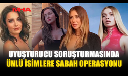 UY*ŞTURUCU SORUŞTURMASINDA ÜNLÜ İSİMLERE SABAH OPERASYONU