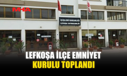 LEFKOŞA İLÇE EMNİYET KURULU TOPLANDI