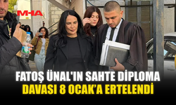 FATOŞ ÜNAL'IN SAHTE DİPLOMA DAVASI 8 OCAK’A ERTELENDİ