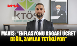 MAVİŞ: “ENFLASYONU ASGARİ ÜCRET DEĞİL, ZAMLAR TETİKLİYOR”