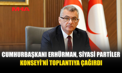 ERHÜRMAN, SİYASİ PARTİLER KONSEYİ’Nİ TOPLANTIYA ÇAĞIRDI