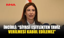İNCİRLİ: “SİYASİ EŞİTLİKTEN TAVİZ VERİLMESİ KABUL EDİLEMEZ”