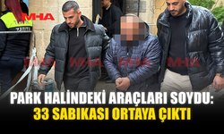 PARK HALİNDEKİ ARAÇLARI SOYDU: 33 SABIKASI ORTAYA ÇIKTI