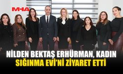 NİLDEN BEKTAŞ ERHÜRMAN, KADIN SIĞINMA EVİ’Nİ ZİYARET ETTİ