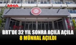 BRT'DE 32 YIL SONRA AÇILA AÇILA 8 MÜNHAL AÇILDI