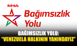 BAĞIMSIZLIK YOLU: “VENEZUELA HALKININ YANINDAYIZ”