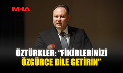ÖZTÜRKLER: “FİKİRLERİNİZİ ÖZGÜRCE DİLE GETİRİN”