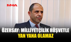 ÖZERSAY: MİLLİYETÇİLİK RÜŞVETLE YAN YANA OLAMAZ