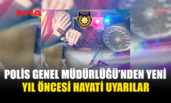 POLİS GENEL MÜDÜRLÜĞÜ’NDEN YENİ YIL ÖNCESİ HAYATİ UYARILAR