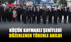 KÜÇÜK KAYMAKLI ŞEHİTLERİ DÜZENLENEN TÖRENLE ANILDI