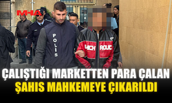 ÇALIŞTIĞI MARKETTEN PARA ÇALAN ŞAHIS MAHKEMEYE ÇIKARILDI