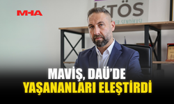 MAVİŞ, DAÜ’DE YAŞANANLARI ELEŞTİRDİ