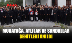 MURATAĞA, ATLILAR VE SANDALLAR ŞEHİTLERİ ANILDI