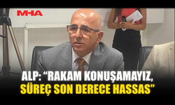 ALP: “RAKAM KONUŞAMAYIZ, SÜREÇ SON DERECE HASSAS”