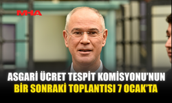 ASGARİ ÜCRET TESPİT KOMİSYONU’NUN BİR SONRAKİ TOPLANTISI 7 OCAK’TA