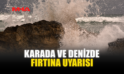 KARADA VE DENİZDE FIRTINA UYARISI