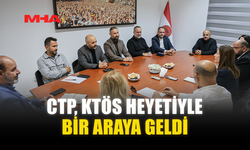 CTP, KTÖS HEYETİYLE BİR ARAYA GELDİ