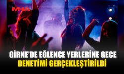GİRNE’DE EĞLENCE YERLERİNE GECE DENETİMİ GERÇEKLEŞTİRİLDİ