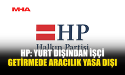 HP: YURT DIŞINDAN İŞÇİ GETİRMEDE ARACILIK YASA DIŞI