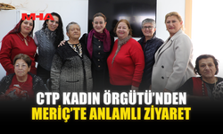 CTP KADIN ÖRGÜTÜ’NDEN MERİÇ’TE ANLAMLI ZİYARET
