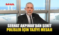 SERHAT AKPINAR’DAN ŞEHİT POLİSLER İÇİN TAZİYE MESAJI
