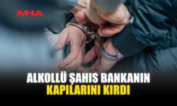 ALKOLLÜ ŞAHIS BANKANIN KAPILARINI KIRDI